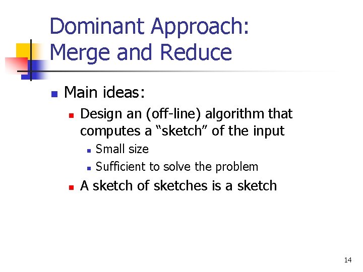 Dominant Approach: Merge and Reduce n Main ideas: n Design an (off-line) algorithm that