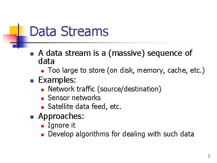 Data Streams n A data stream is a (massive) sequence of data n n