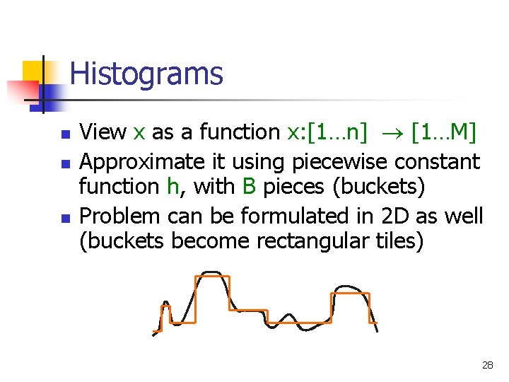 Histograms n n n View x as a function x: [1…n] [1…M] Approximate it
