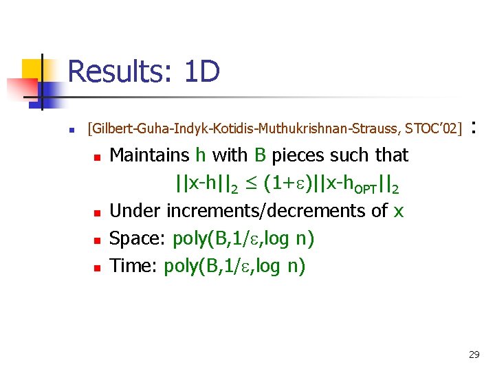 Results: 1 D n [Gilbert-Guha-Indyk-Kotidis-Muthukrishnan-Strauss, STOC’ 02] n n : Maintains h with B