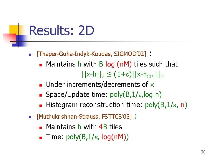 Results: 2 D n [Thaper-Guha-Indyk-Koudas, SIGMOD’ 02] n n n Maintains h with B