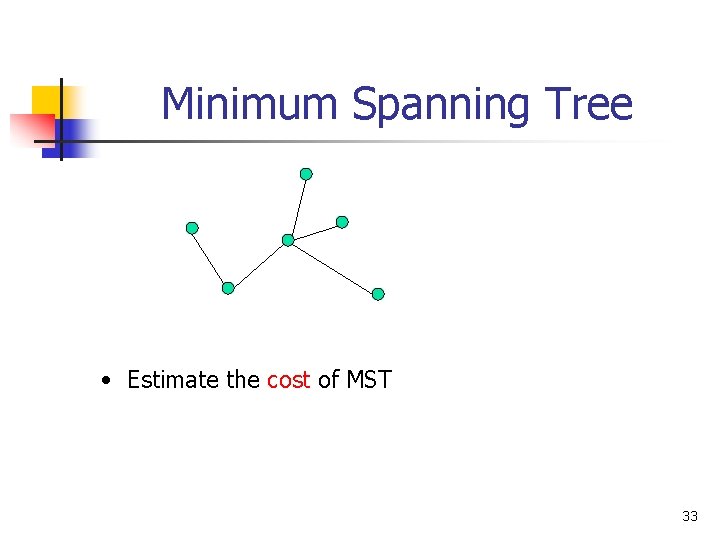 Minimum Spanning Tree • Estimate the cost of MST 33 