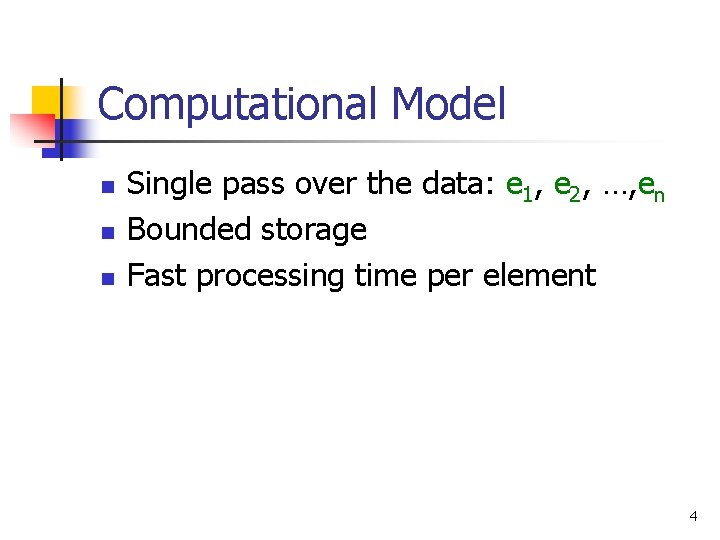 Computational Model n n n Single pass over the data: e 1, e 2,