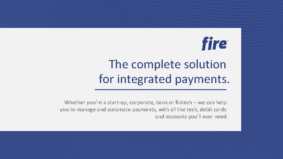 The complete solution for integrated payments. Whether you’re a start-up, corporate, bank or fintech