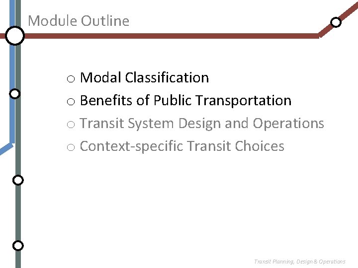 Module Outline o Modal Classification o Benefits of Public Transportation o Transit System Design