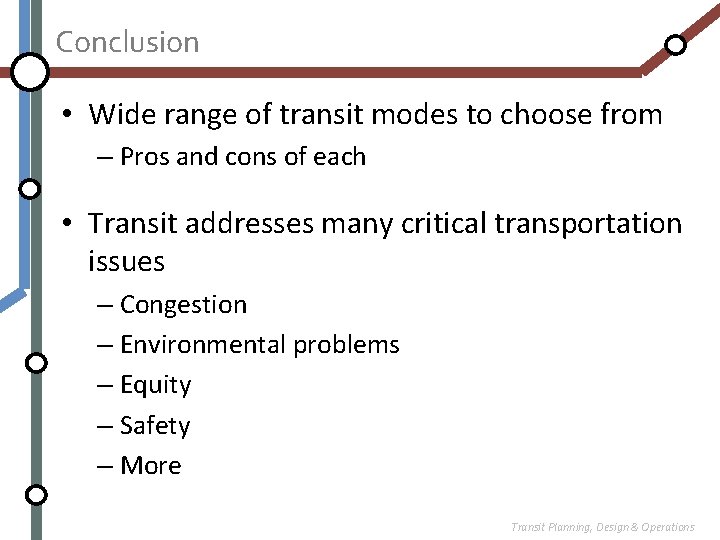 Conclusion • Wide range of transit modes to choose from – Pros and cons