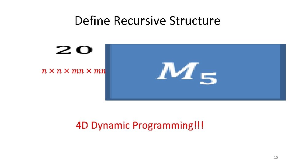 Define Recursive Structure • 4 D Dynamic Programming!!! 15 