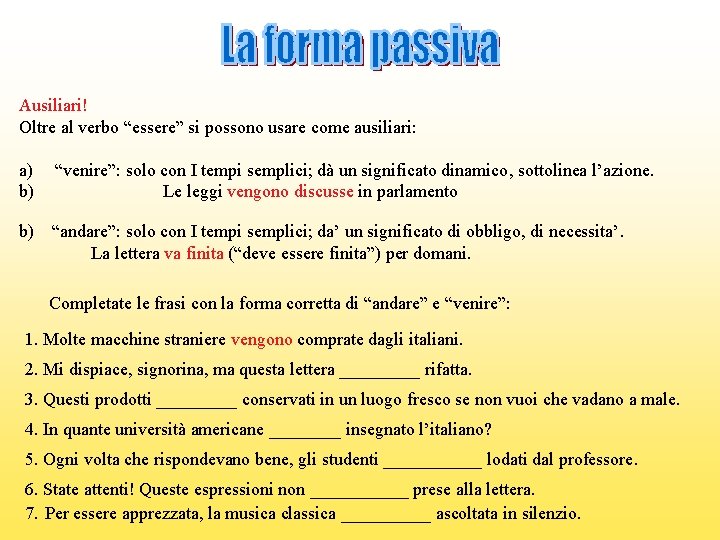 Ausiliari! Oltre al verbo “essere” si possono usare come ausiliari: a) b) “venire”: solo