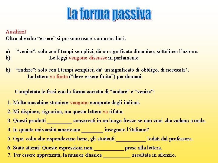 Ausiliari! Oltre al verbo “essere” si possono usare come ausiliari: a) b) “venire”: solo