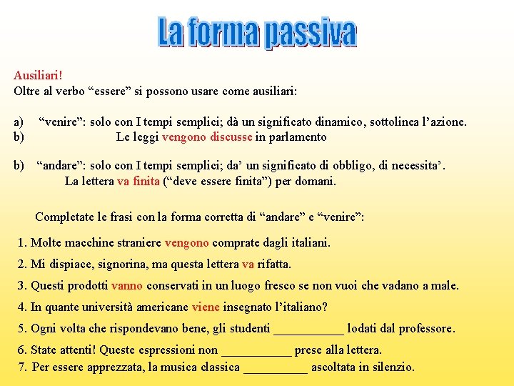 Ausiliari! Oltre al verbo “essere” si possono usare come ausiliari: a) b) “venire”: solo