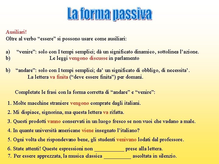 Ausiliari! Oltre al verbo “essere” si possono usare come ausiliari: a) b) “venire”: solo