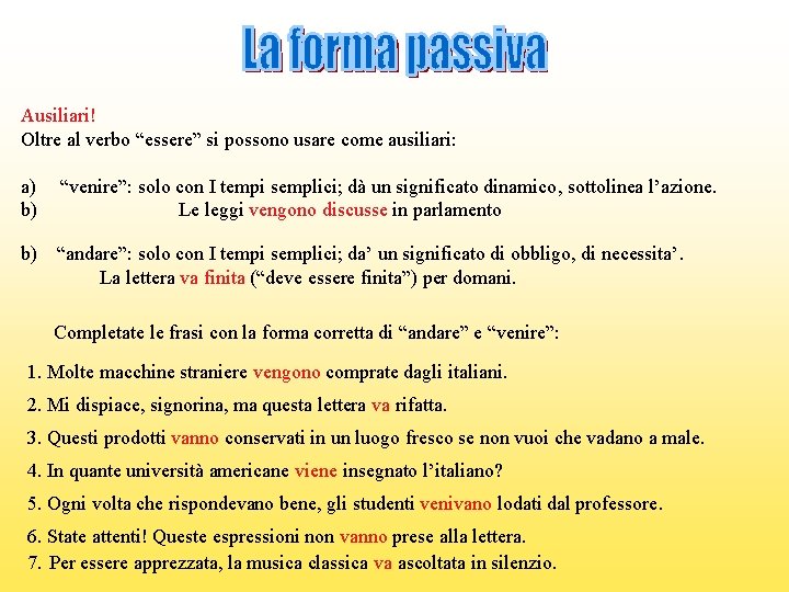 Ausiliari! Oltre al verbo “essere” si possono usare come ausiliari: a) b) “venire”: solo