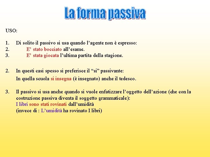 USO: 1. 2. 3. Di solito il passivo si usa quando l’agente non è