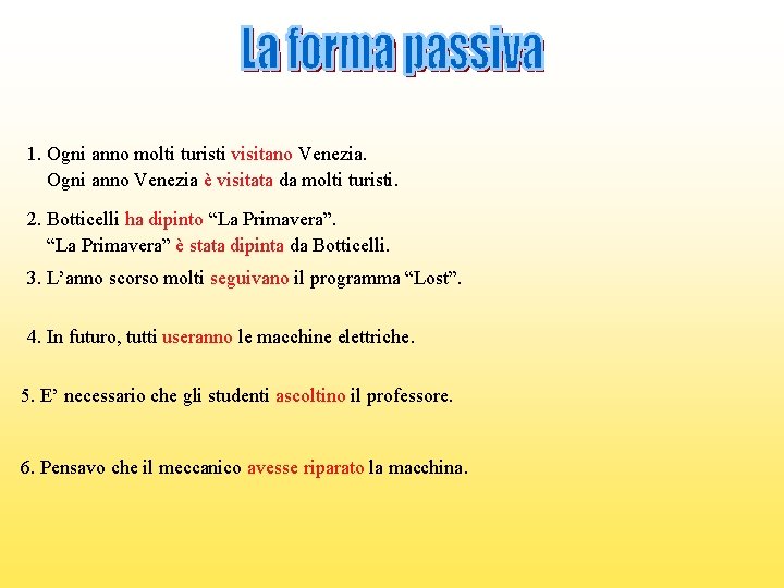 1. Ogni anno molti turisti visitano Venezia. Ogni anno Venezia è visitata da molti