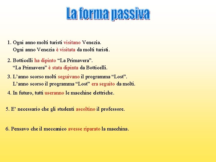 1. Ogni anno molti turisti visitano Venezia. Ogni anno Venezia è visitata da molti