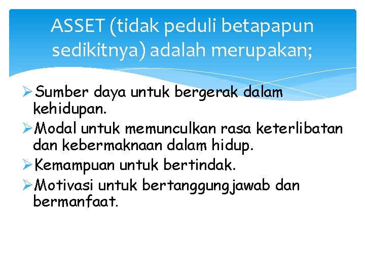 ASSET (tidak peduli betapapun sedikitnya) adalah merupakan; ØSumber daya untuk bergerak dalam kehidupan. ØModal