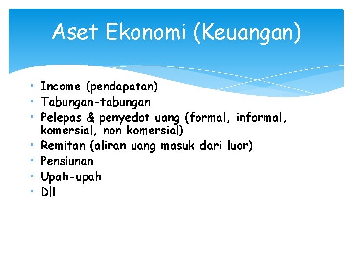 Aset Ekonomi (Keuangan) • Income (pendapatan) • Tabungan-tabungan • Pelepas & penyedot uang (formal,