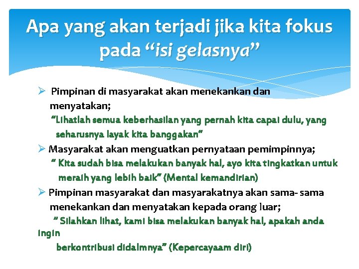 Apa yang akan terjadi jika kita fokus pada “isi gelasnya” Ø Pimpinan di masyarakat