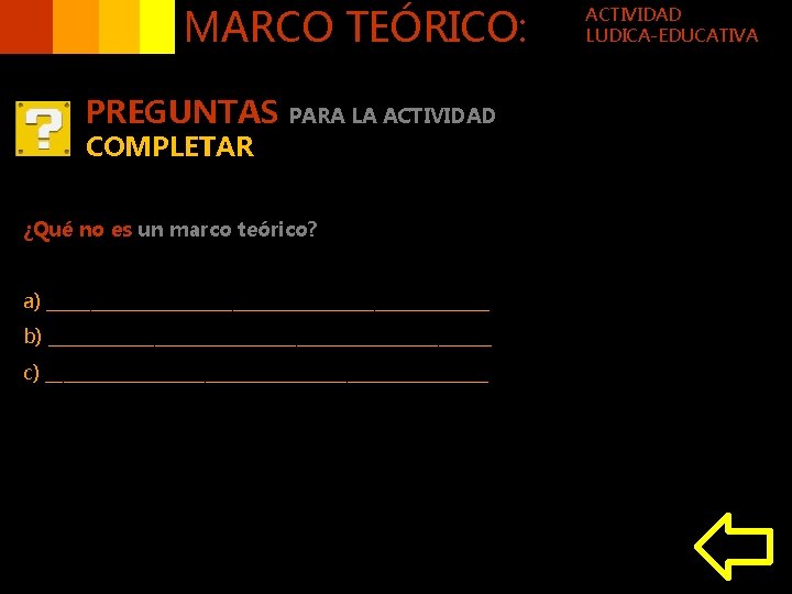 MARCO TEÓRICO: PREGUNTAS COMPLETAR PARA LA ACTIVIDAD ¿Qué no es un marco teórico? a)