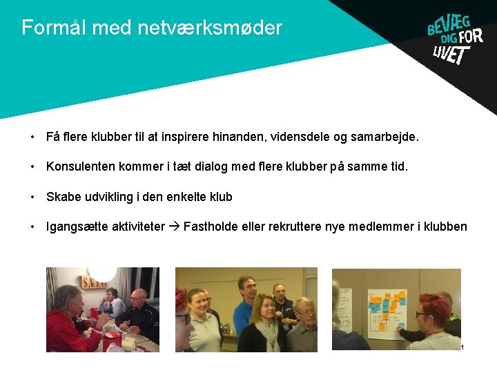 Formål med netværksmøder . • Få flere klubber til at inspirere hinanden, vidensdele og