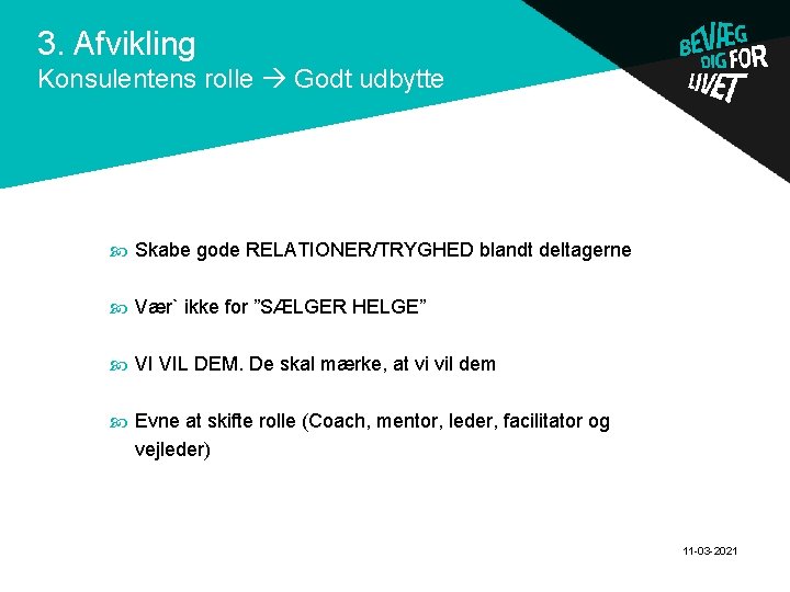 3. Afvikling . Konsulentens rolle Godt udbytte Skabe gode RELATIONER/TRYGHED blandt deltagerne Vær` ikke