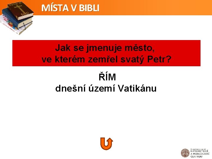 MÍSTA V BIBLI Jak se jmenuje město, ve kterém zemřel svatý Petr? ŘÍM dnešní