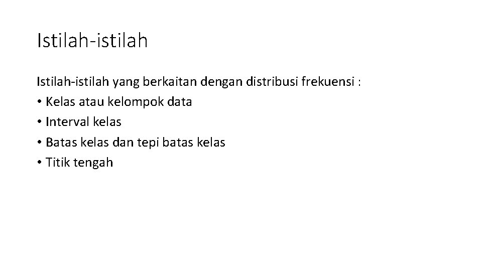 Istilah-istilah yang berkaitan dengan distribusi frekuensi : • Kelas atau kelompok data • Interval