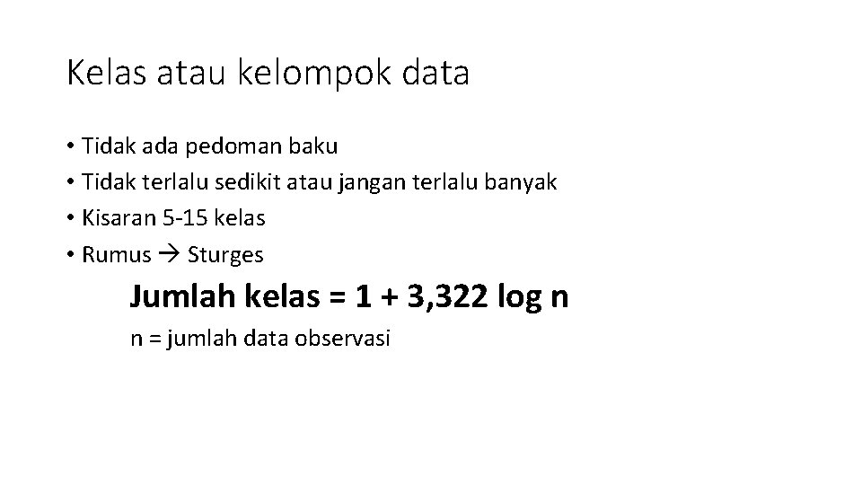 Kelas atau kelompok data • Tidak ada pedoman baku • Tidak terlalu sedikit atau