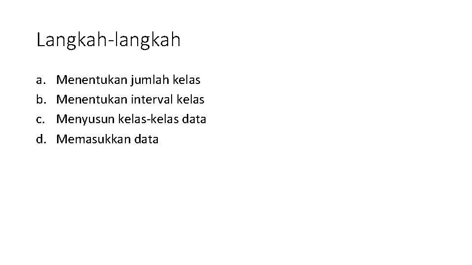Langkah-langkah a. b. c. d. Menentukan jumlah kelas Menentukan interval kelas Menyusun kelas-kelas data