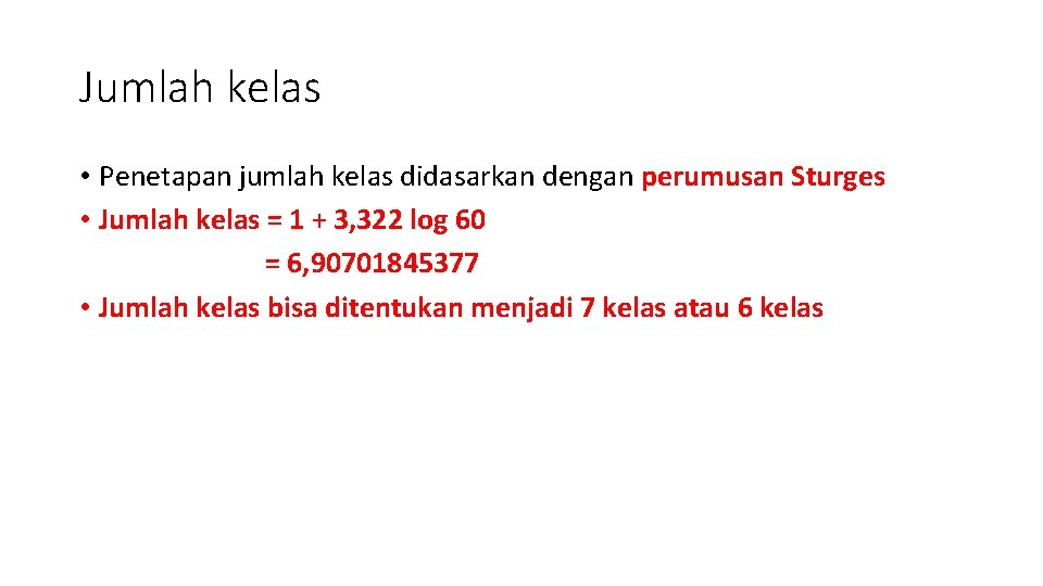 Jumlah kelas • Penetapan jumlah kelas didasarkan dengan perumusan Sturges • Jumlah kelas =