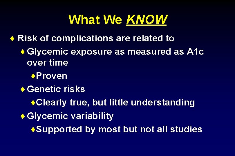 What We KNOW ♦ Risk of complications are related to ♦ Glycemic exposure as