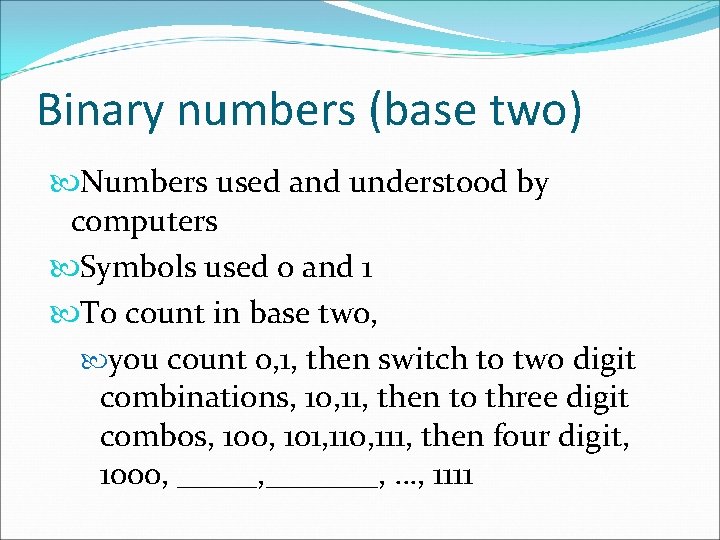 Binary numbers (base two) Numbers used and understood by computers Symbols used 0 and