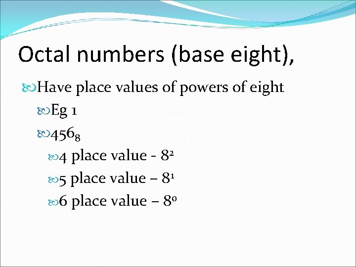 Octal numbers (base eight), Have place values of powers of eight Eg 1 4568