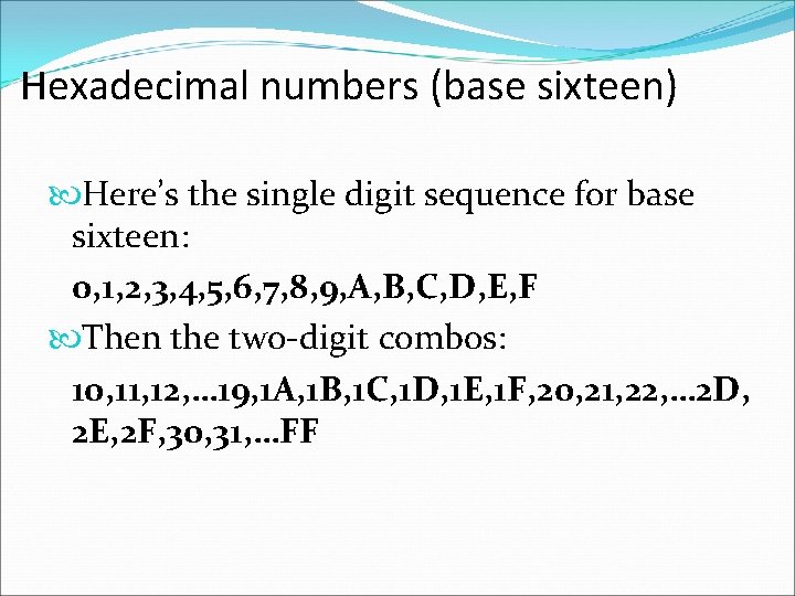 Hexadecimal numbers (base sixteen) Here’s the single digit sequence for base sixteen: 0, 1,