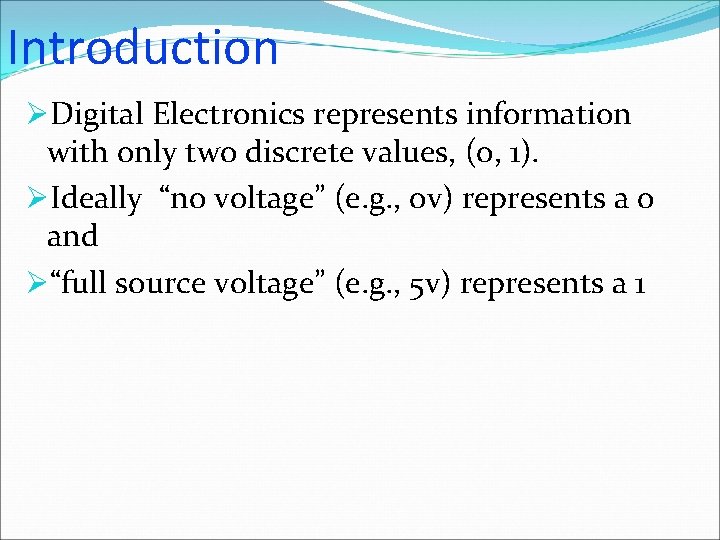 Introduction ØDigital Electronics represents information with only two discrete values, (0, 1). ØIdeally “no