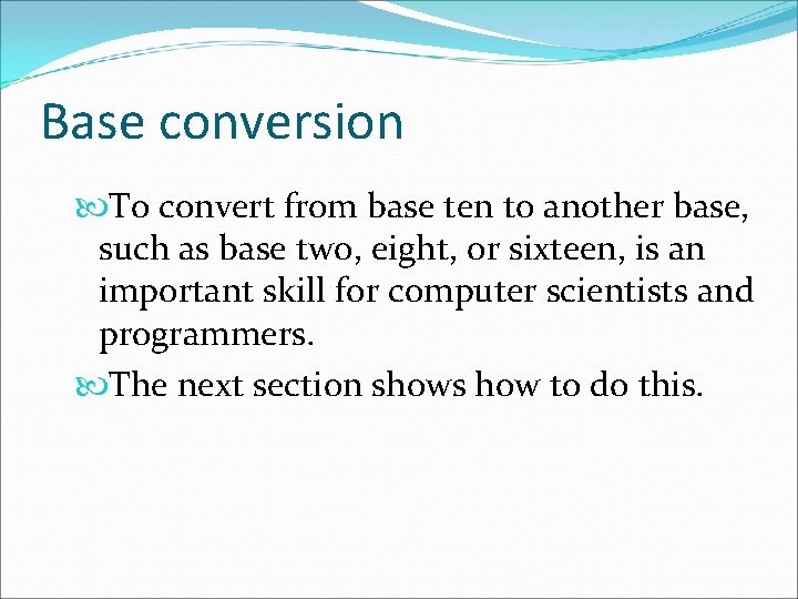 Base conversion To convert from base ten to another base, such as base two,