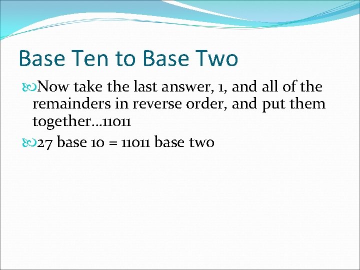 Base Ten to Base Two Now take the last answer, 1, and all of