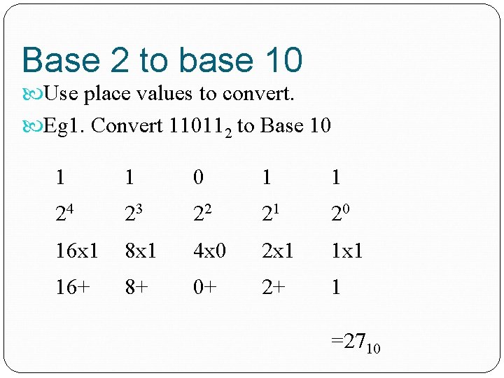 Base 2 to base 10 Use place values to convert. Eg 1. Convert 110112