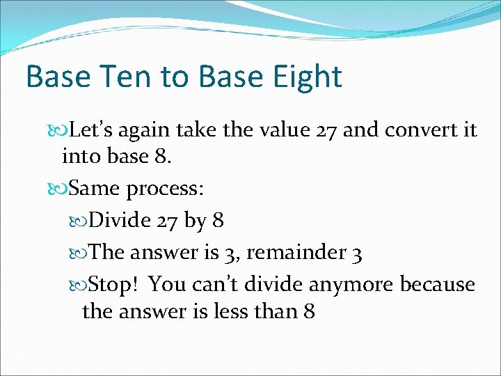 Base Ten to Base Eight Let’s again take the value 27 and convert it