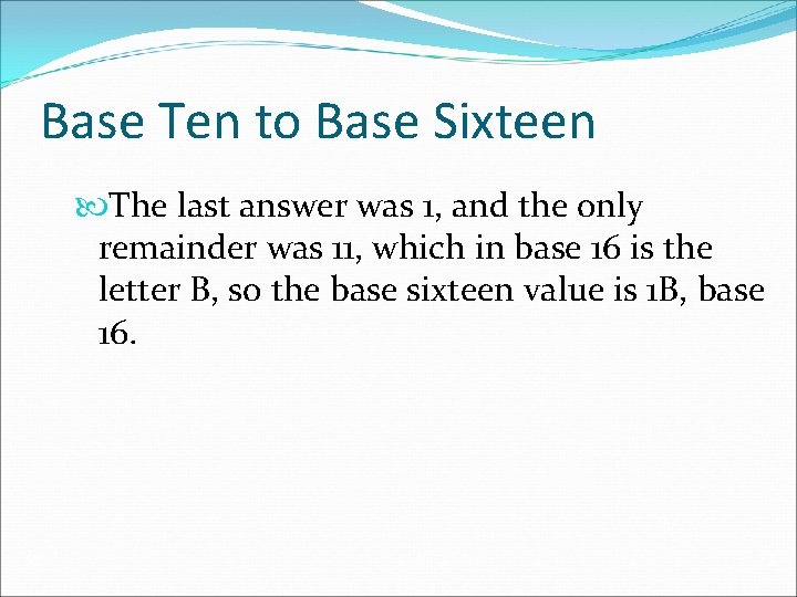 Base Ten to Base Sixteen The last answer was 1, and the only remainder