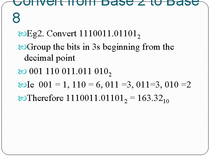 Convert from Base 2 to Base 8 Eg 2. Convert 1110011. 011012 Group the