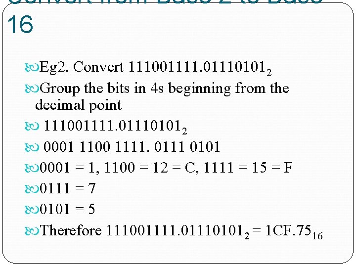 Convert from Base 2 to Base 16 Eg 2. Convert 111001111. 011101012 Group the