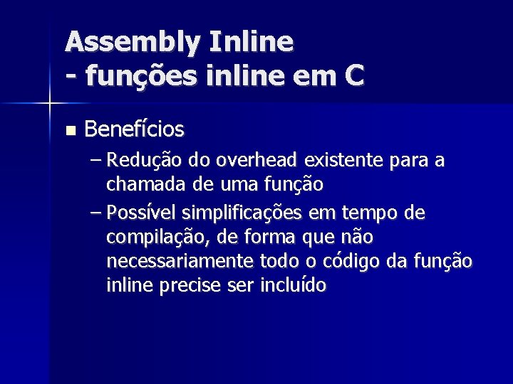 Assembly Inline - funções inline em C Benefícios – Redução do overhead existente para
