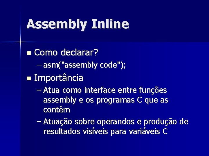 Assembly Inline Como declarar? – asm("assembly code"); Importância – Atua como interface entre funções