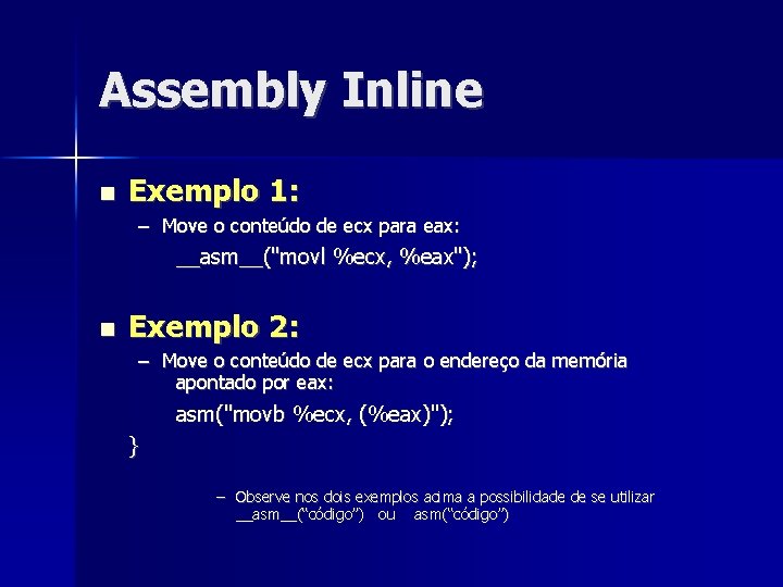 Assembly Inline Exemplo 1: – Move o conteúdo de ecx para eax: __asm__("movl %ecx,