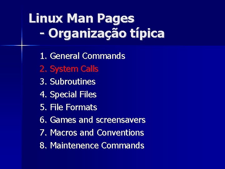 Linux Man Pages - Organização típica 1. General Commands 2. System Calls 3. Subroutines