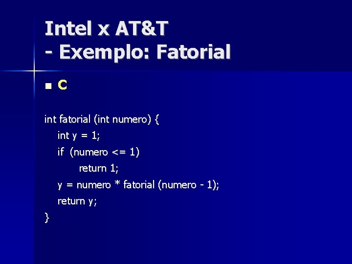 Intel x AT&T - Exemplo: Fatorial C int fatorial (int numero) { int y