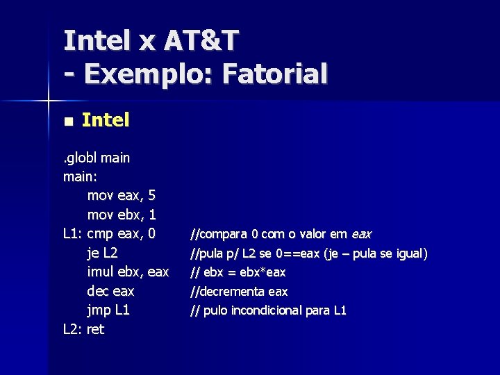 Intel x AT&T - Exemplo: Fatorial Intel . globl main: mov eax, 5 mov