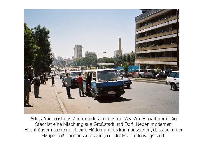 Addis Abeba ist das Zentrum des Landes mit 2 -3 Mio. Einwohnern. Die Stadt