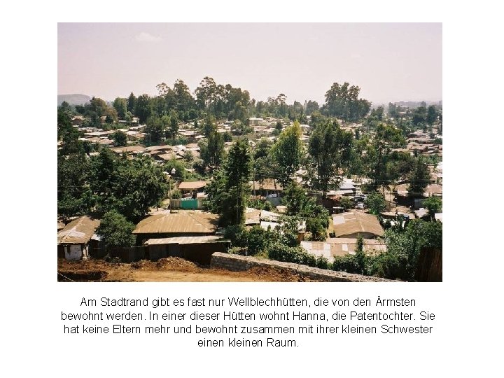 Am Stadtrand gibt es fast nur Wellblechhütten, die von den Ärmsten bewohnt werden. In